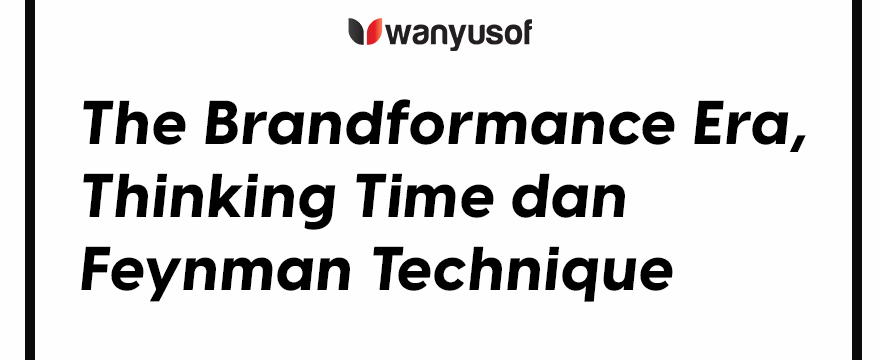 The Brandformance Era, Thinking Time dan Feynman Technique