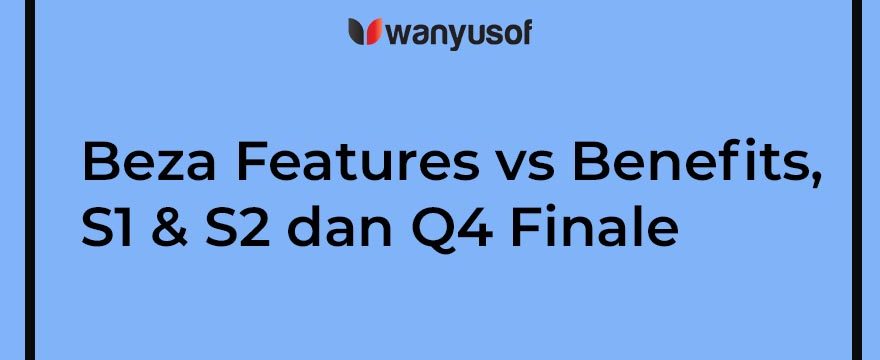 Beza Features vs Benefits, S1 & S2 dan Q4 Finale